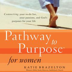 Pathway to Purpose for Women: Connecting Your To-Do List, Your Passions, and God’s Purposes for Your Life Audiobook, by Katie Brazelton
