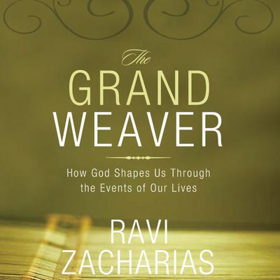 The Grand Weaver: How God Shapes Us Through the Events of Our Lives Audiobook, by Ravi Zacharias