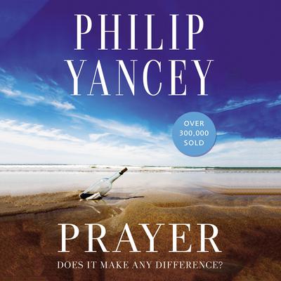 Prayer: Does It Make Any Difference? Audiobook, by Philip Yancey
