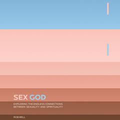Sex God: Exploring the Endless Connections between Sexuality and Spirituality Audiobook, by Rob Bell