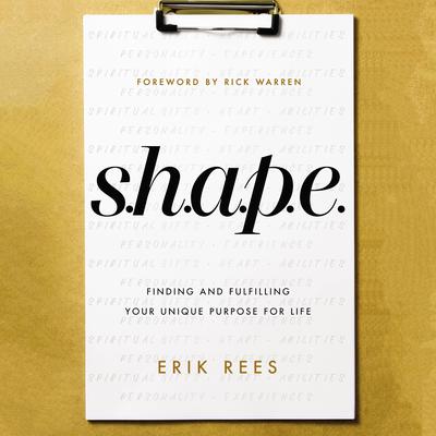 S.H.A.P.E.: Finding and Fulfilling Your Unique Purpose for Life Audiobook, by Erik Rees