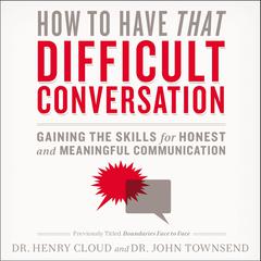 How to Have That Difficult Conversation: Gaining the Skills for Honest and Meaningful Communication Audiobook, by Henry Cloud