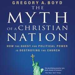 The Myth of a Christian Nation: How the Quest for Political Power Is Destroying the Church Audiobook, by 