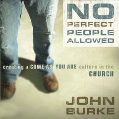 No Perfect People Allowed: Creating a Come-As-You-Are Culture in the Church Audiobook, by John Burke