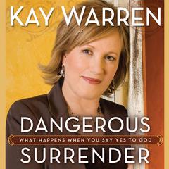 Dangerous Surrender: What Happens When You Say Yes to God Audiobook, by Kay Warren