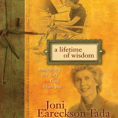 A Lifetime of Wisdom: Embracing the Way God Heals You Audiobook, by Joni Eareckson Tada