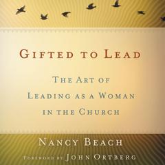 Gifted to Lead: The Art of Leading as a Woman in the Church Audiobook, by Nancy Beach
