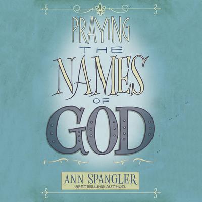 The Praying the Names of God: A Daily Guide Audiobook, by Ann Spangler