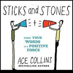 Sticks and Stones: Using Your Words as a Positive Force Audiobook, by Ace Collins