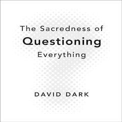 The Sacredness of Questioning Everything Audiobook, by David Dark