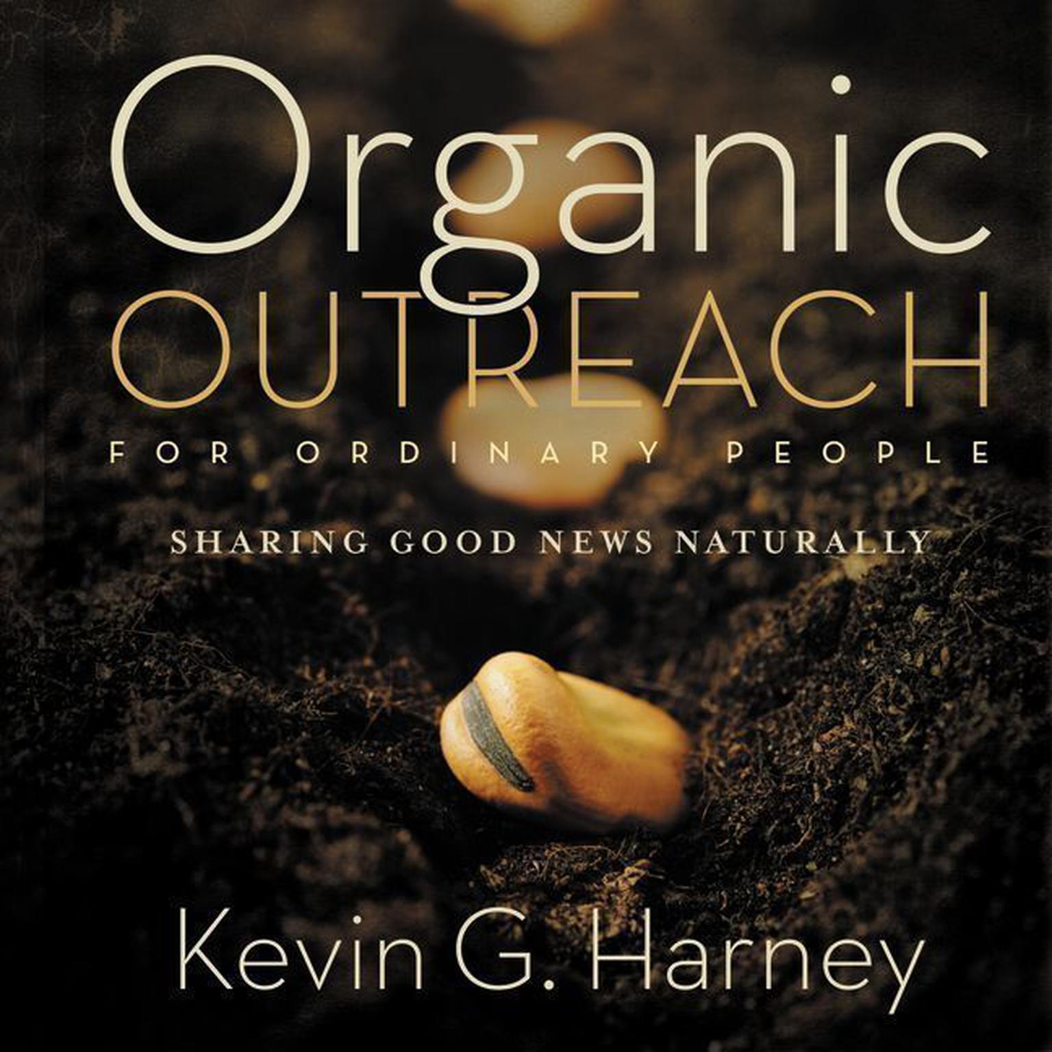 Organic Outreach for Ordinary People: Sharing Good News Naturally Audiobook, by Kevin G. Harney