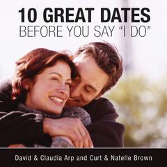 10 Great Dates Before You Say I Do Audiobook, by David Arp