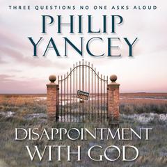 Disappointment with God: Three Questions No One Asks Aloud Audiobook, by Philip Yancey