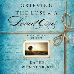 Grieving the Loss of a Loved One: A Devotional of Hope Audiobook, by Kathe Wunnenberg