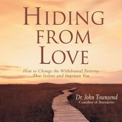 Hiding from Love: How to Change the Withdrawal Patterns That Isolate and Imprison You Audiobook, by John Townsend