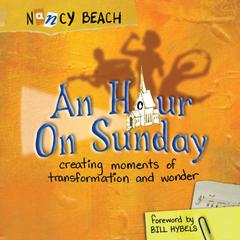 An Hour on Sunday: Creating Moments of Transformation and Wonder Audiobook, by Nancy Beach