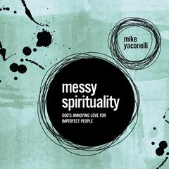Messy Spirituality: God's Annoying Love for Imperfect People Audiobook, by Mike Yaconelli