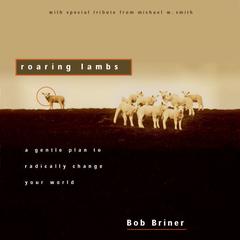 Roaring Lambs: A Gentle Plan to Radically Change Your World Audiobook, by Robert Briner