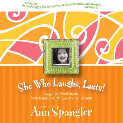 She Who Laughs, Lasts!: Laugh-Out-Loud Stories from Todays Best-Known Women of Faith Audiobook, by Ann Spangler