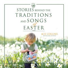 Stories Behind the Traditions and Songs of Easter Audiobook, by Ace Collins