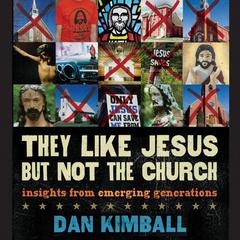 They Like Jesus but Not the Church: Insights from Emerging Generations Audiobook, by Dan Kimball