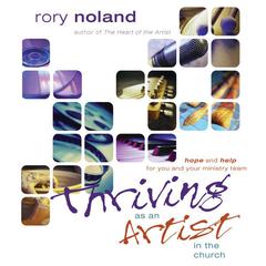 Thriving as an Artist in the Church: Hope and Help for You and Your Ministry Team Audiobook, by Rory Noland