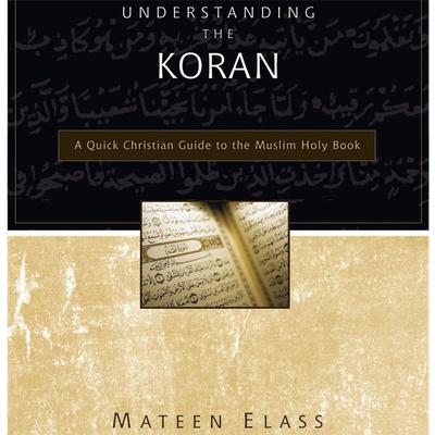 Understanding the Koran: A Quick Christian Guide to the Muslim Holy Book Audiobook, by Mateen Elass