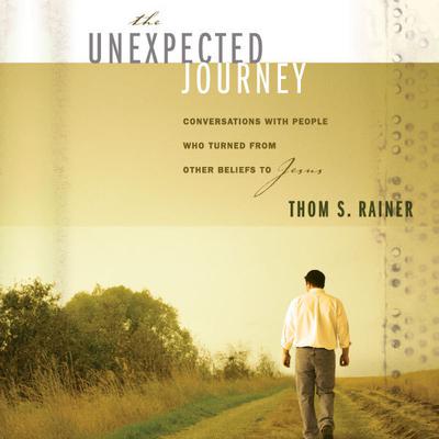 The Unexpected Journey: Conversations with People Who Turned from Other Beliefs to Jesus Audiobook, by Thom S. Rainer