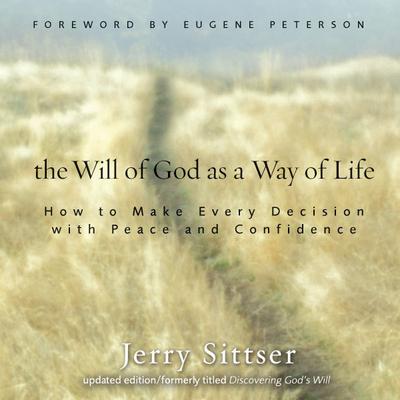 The Will of God as a Way of Life: How to Make Every Decision with Peace and Confidence Audiobook, by Jerry Sittser