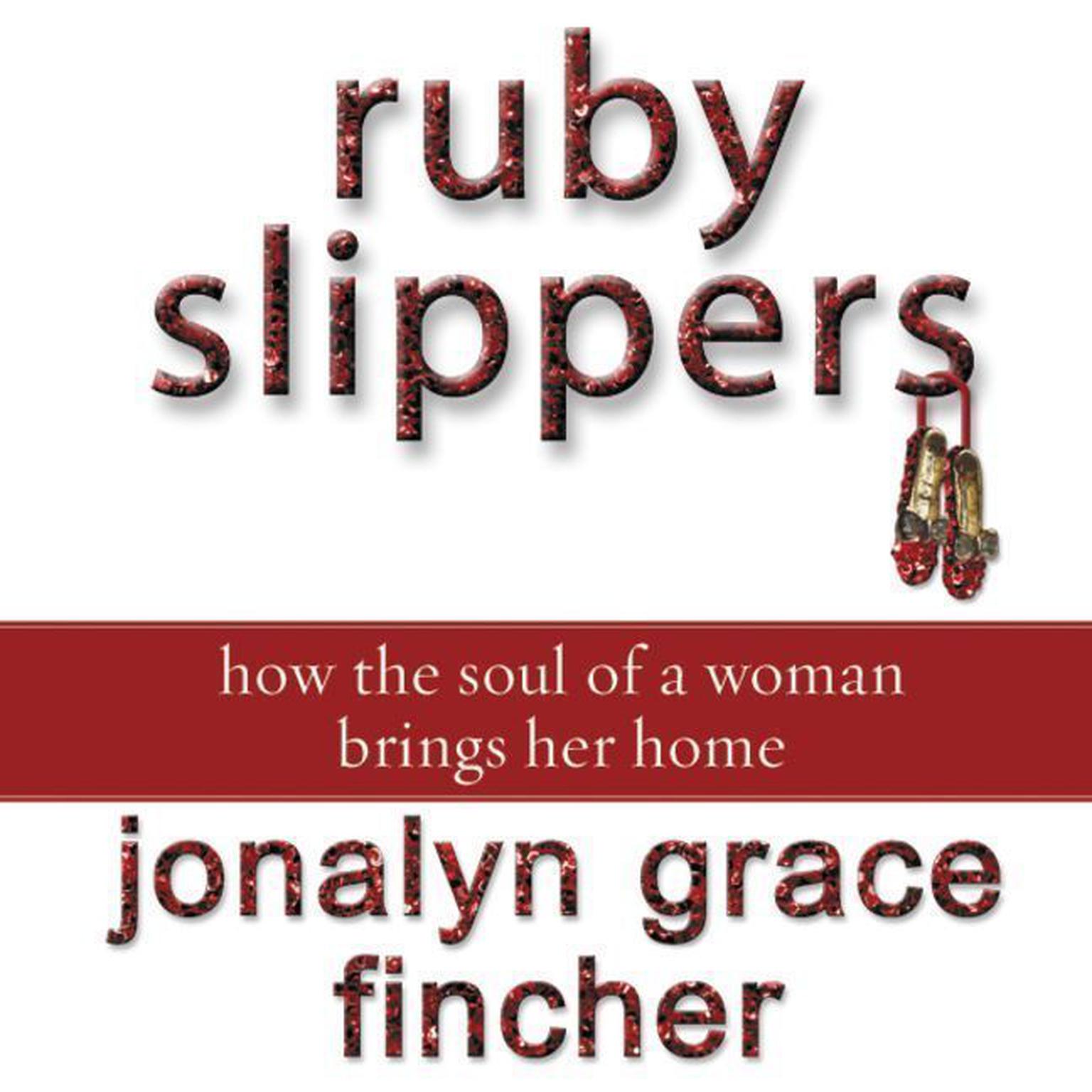 Ruby Slippers: How the Soul of a Woman Brings Her Home Audiobook, by Jonalyn Grace Fincher