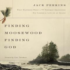 Finding Moosewood, Finding God: What Happened When a TV Newsman Abandoned His Career for Life on an Island Audiobook, by Jack Perkins