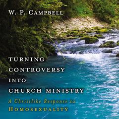 Turning Controversy into Church Ministry: A Christlike Response to Homosexuality Audiobook, by William P. Campbell