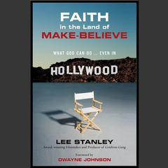 Faith in the Land of Make-Believe: What God Can Do…Even In Hollywood Audiobook, by Lee Stanley