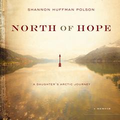 North of Hope: A Daughters Arctic Journey Audiobook, by Shannon Polson