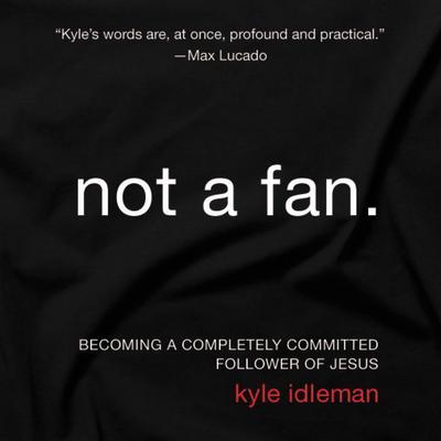 Not a Fan: Becoming a Completely Committed Follower of Jesus Audiobook, by Kyle Idleman