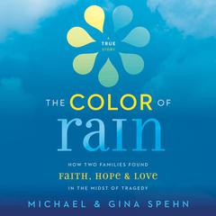 The Color of Rain: How Two Families Found Faith, Hope, and   Love in the Midst of Tragedy Audiobook, by Michael Spehn
