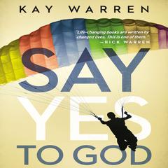 Say Yes to God: A Call to Courageous Surrender Audiobook, by Kay Warren