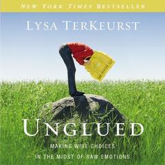 Unglued: Making Wise Choices in the Midst of Raw Emotions Audiobook, by 
