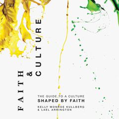 Faith and Culture: A Guide to a Culture Shaped by Faith Audiobook, by Kelly Monroe Kullberg