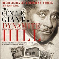The Gentle Giant of Dynamite Hill: The Untold Story of Arthur Shores and His Family’s Fight for Civil Rights Audiobook, by Helen Shores Lee