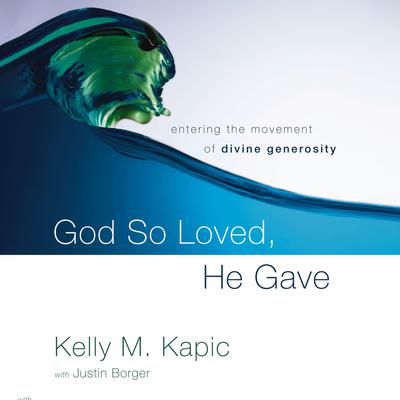 God So Loved, He Gave: Entering the Movement of Divine Generosity Audiobook, by Kelly M. Kapic