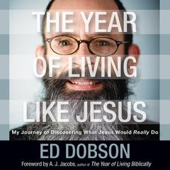 The Year of Living like Jesus: My Journey of Discovering What Jesus Would Really Do Audiobook, by Ed Dobson