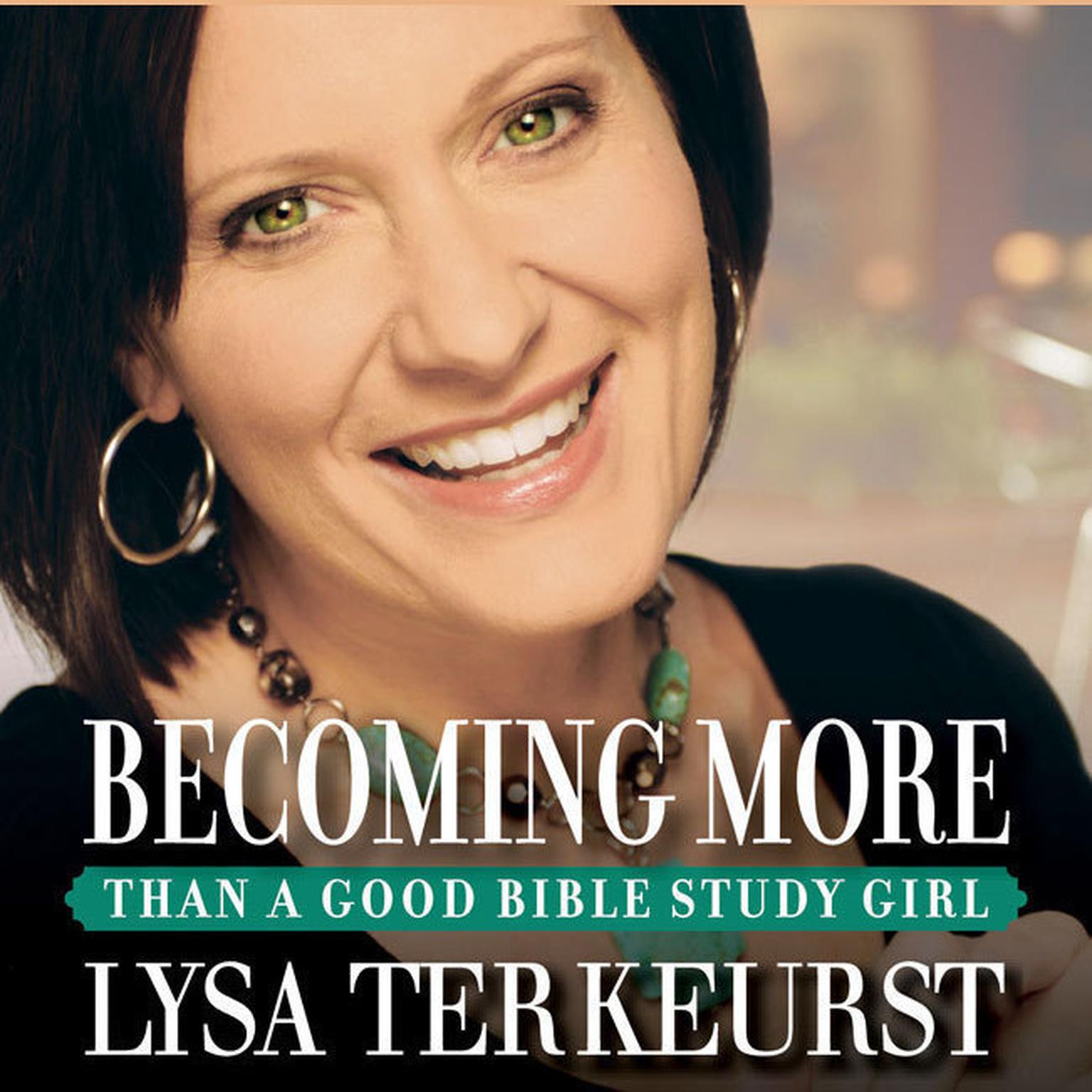 Becoming More Than a Good Bible Study Girl Audiobook, by Lysa TerKeurst