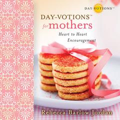 Day-votions for Mothers: Heart to Heart Encouragement Audiobook, by Rebecca Barlow Jordan