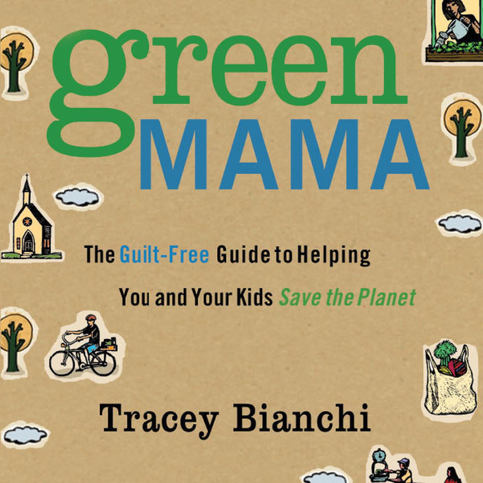Green Mama: The Guilt-Free Guide to Helping You and Your Kids Save the Planet Audiobook, by Tracey Bianchi
