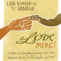 Love Mercy: A Mother and Daughter's Journey from the American Dream to the Kingdom of God Audiobook, by Lisa Samson