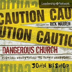 Dangerous Church: Risking Everything to Reach Everyone Audiobook, by John Bishop