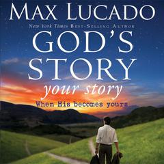 Gods Story, Your Story: When His Becomes Yours Audiobook, by Max Lucado