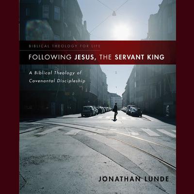Following Jesus, the Servant King: A Biblical Theology of Covenantal Discipleship Audiobook, by Jonathan Lunde