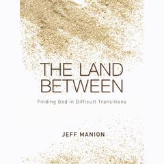 The Land Between: Finding God in Difficult Transitions Audiobook, by Jeff Manion